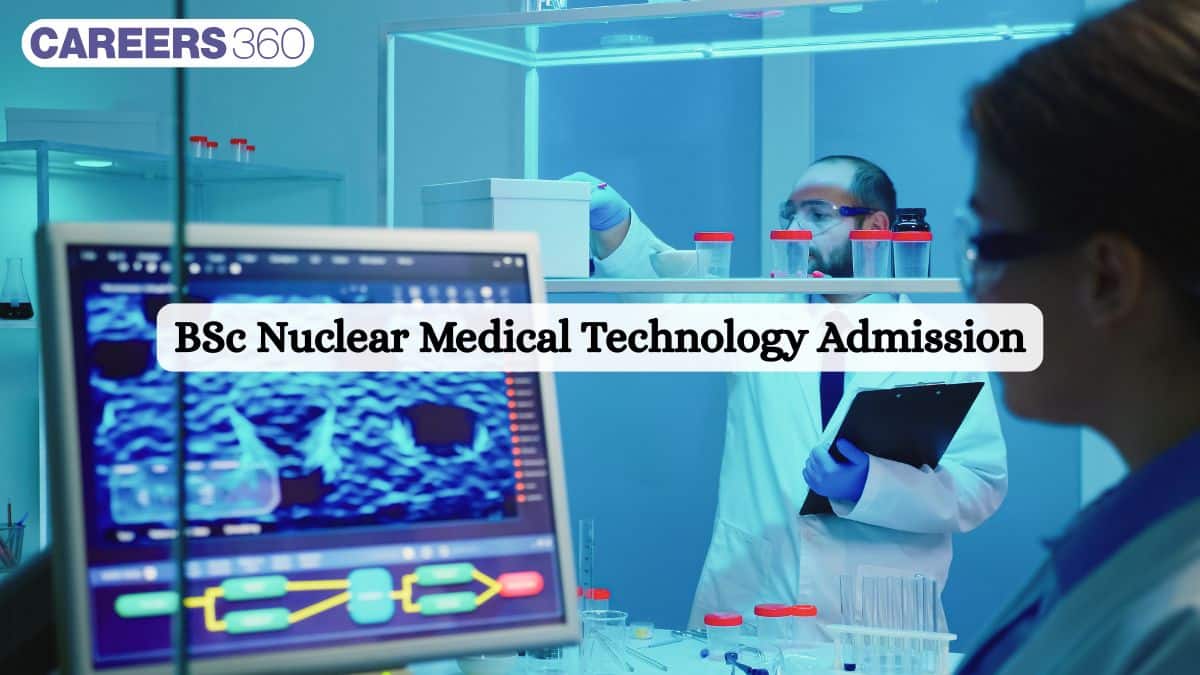 BSc Nuclear Medical Technology Admission 2025: Process, Eligibility, Fees Structure, Top Colleges